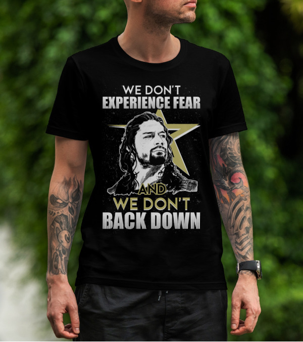 Roman Reigns: We Don't Experience Fear And We Don't Back Down Bold Star T-Shirt