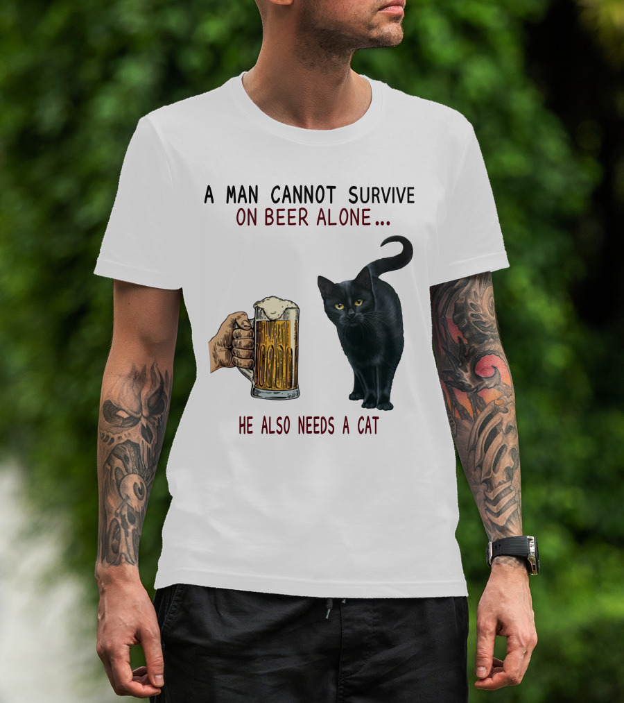 A Man Cannot Survive On Beer Alone He Also Needs A Cat T-Shirt