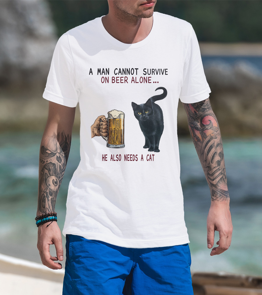A Man Cannot Survive On Beer Alone He Also Needs A Cat T-Shirt