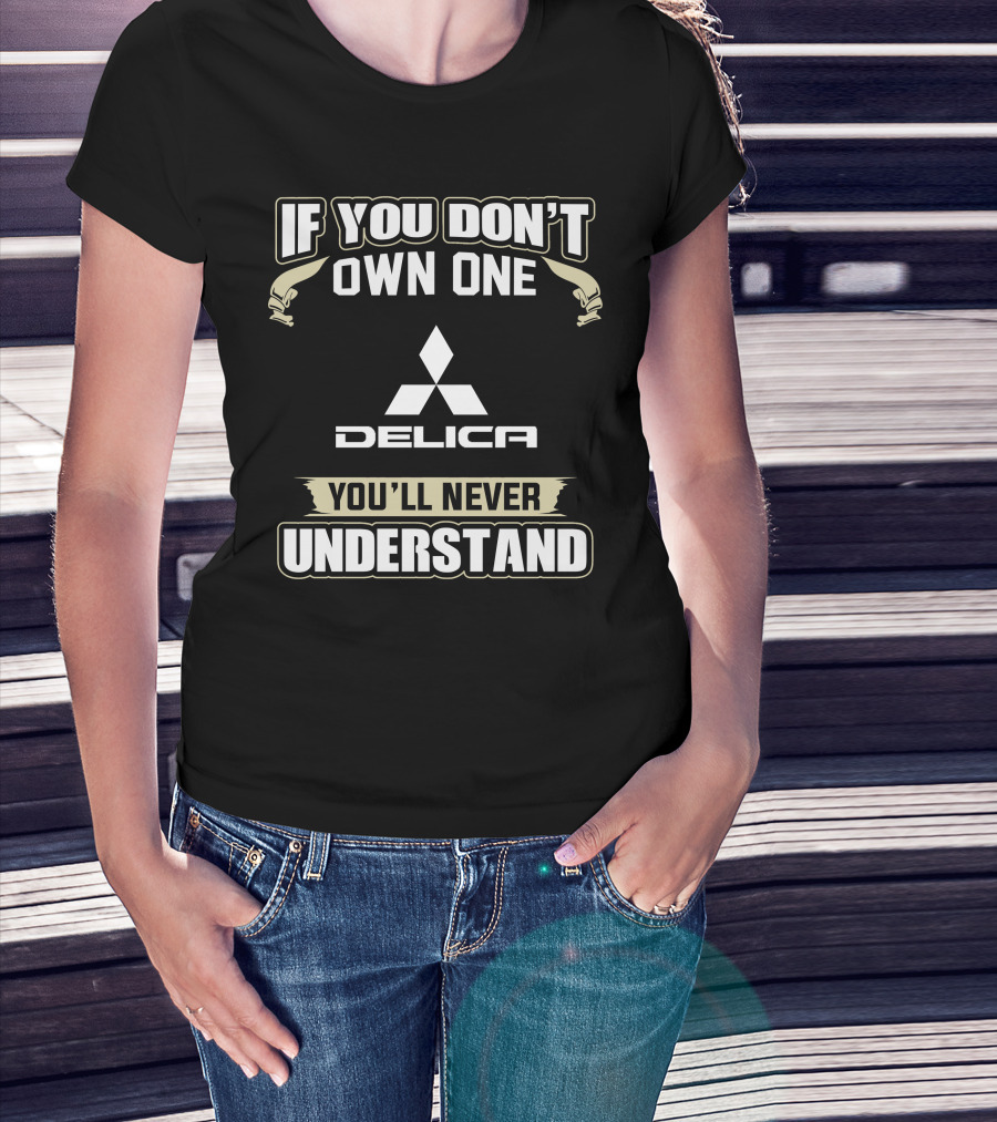 If You Don't Own One Delica You'll Never Understand T-Shirt