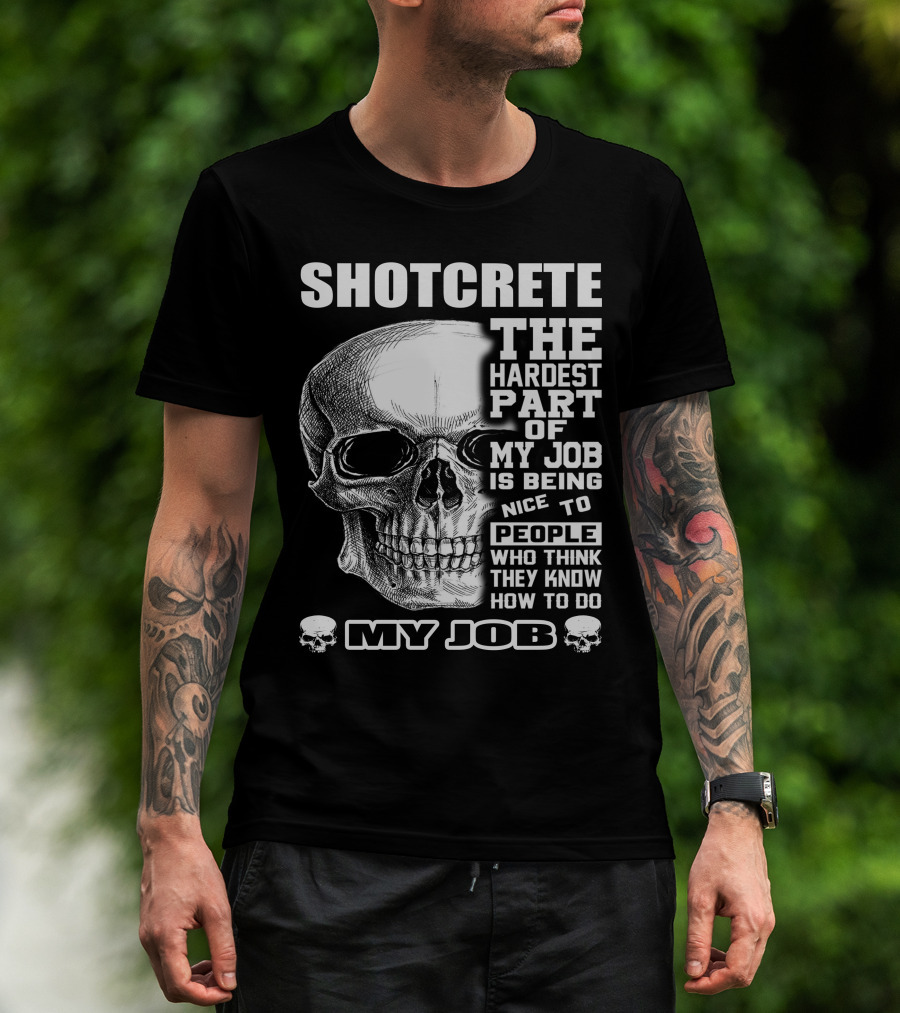 SHOTCRETE THE HARDEST PART OF MY JOB IS BEING NICE TO PEOPLE WHO THINK THEY KNOW HOW TO DO MY JOB T-Shirt