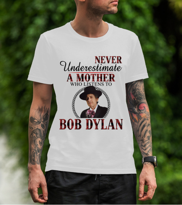 NEVER Underestimate A Mother Who Listens To BOB DYLAN T-Shirt