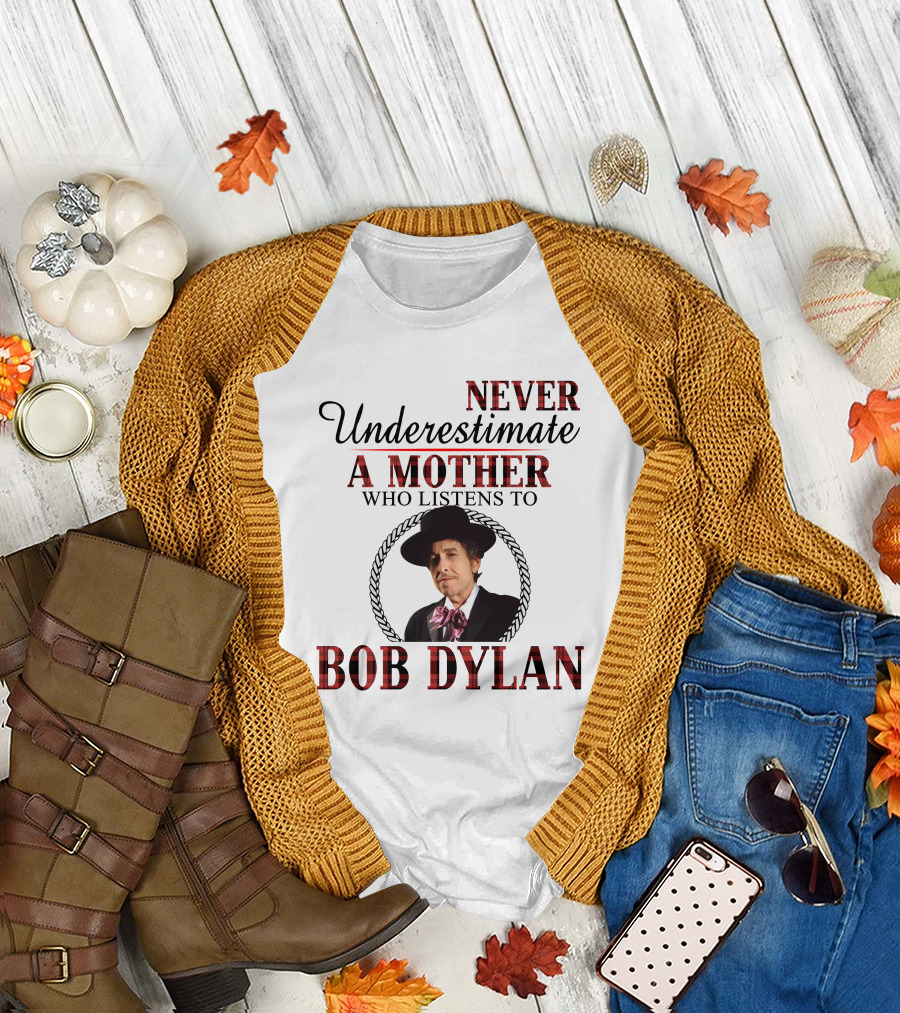 NEVER Underestimate A Mother Who Listens to BOB DYLAN T-Shirt