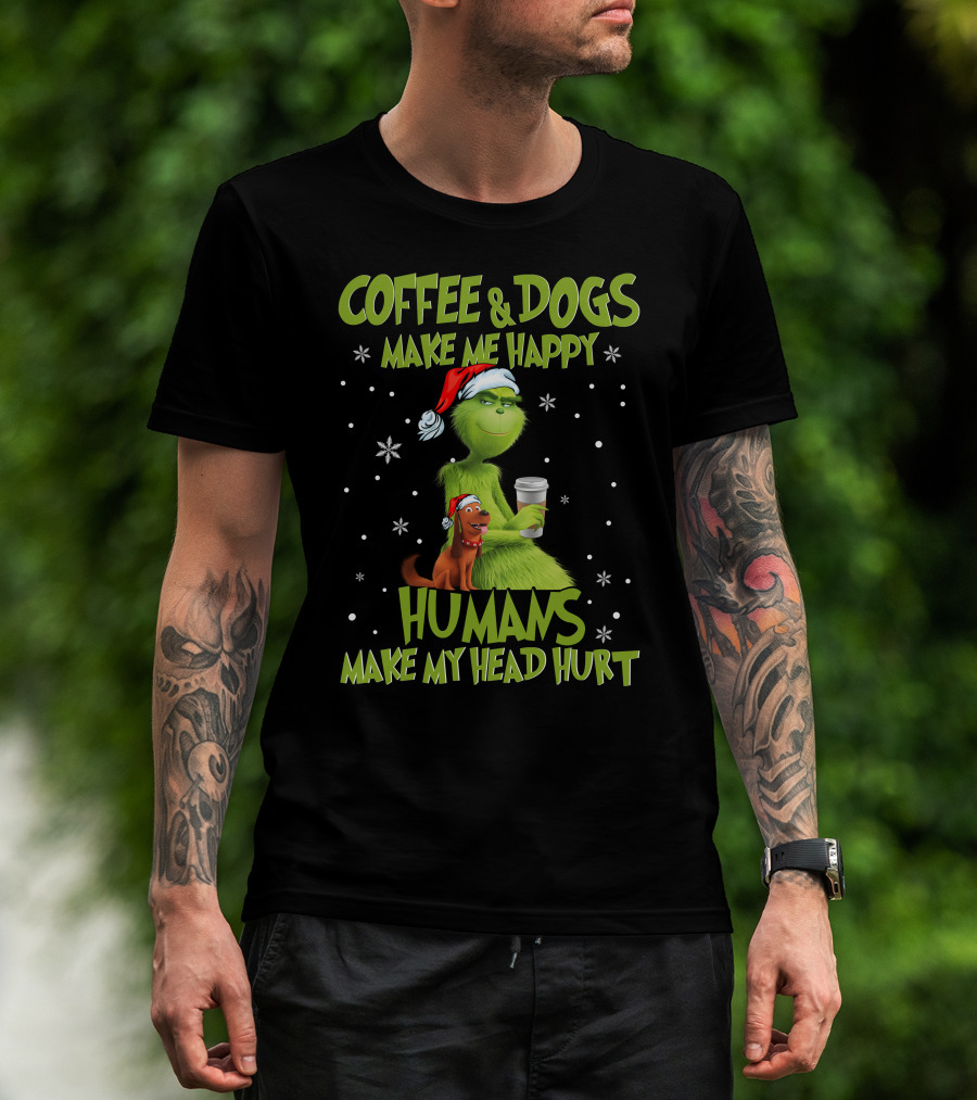 Grinch Coffee And Dogs Make Me Happy Humans Make My Head Hurt T-Shirt
