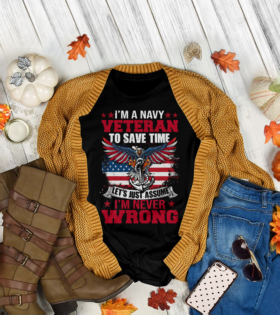 I'M A NAVY VETERAN TO SAVE TIME LET'S JUST ASSUME I'M NEVER WRONG T-Shirt