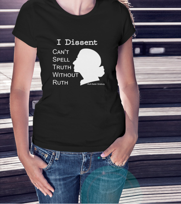 I Dissent Can't Spell Truth Without Ruth Bader Ginsburg T-Shirt