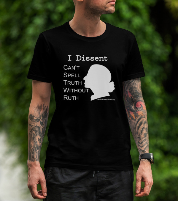 I Dissent Can't Spell Truth Without Ruth Bader Ginsburg T-Shirt