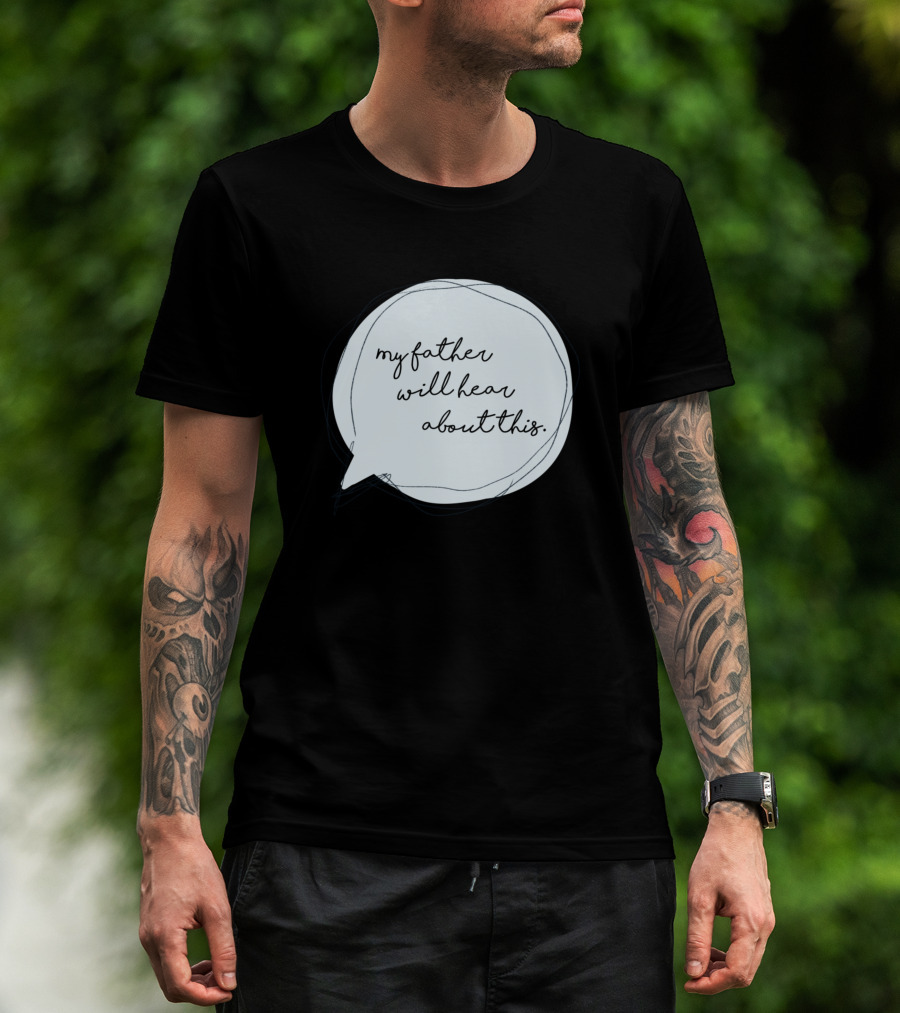 My Father Will Hear About This T-Shirt