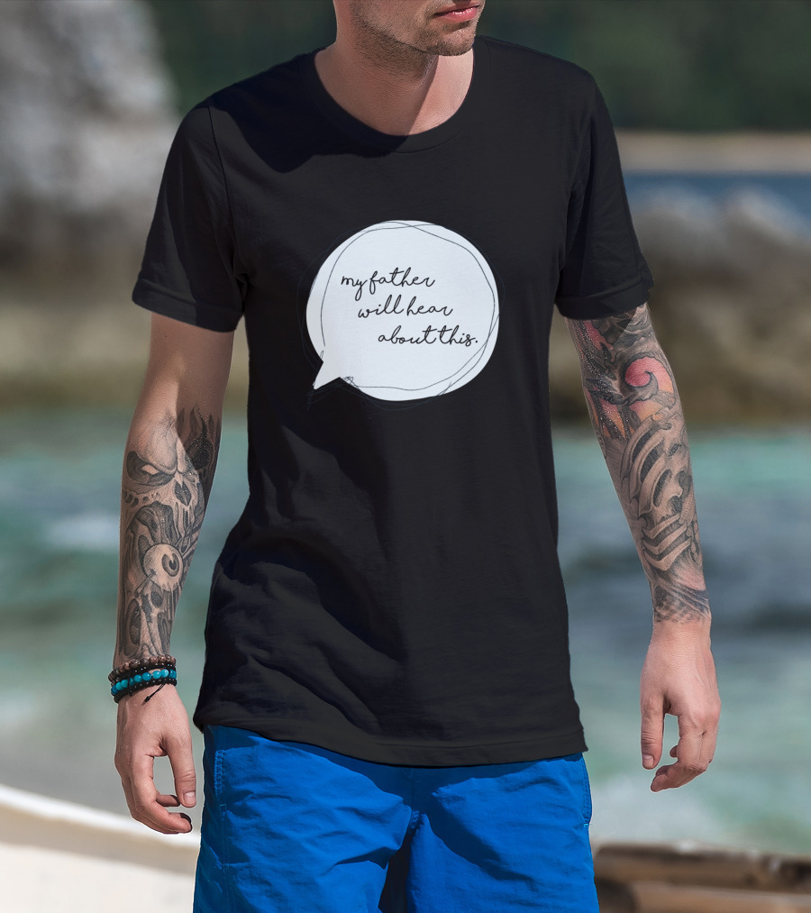 My Father Will Hear About This T-Shirt