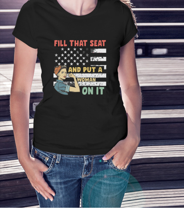 FILL THAT SEAT AND PUT A WOMAN ON IT American Flag Rosie Pose T-Shirt