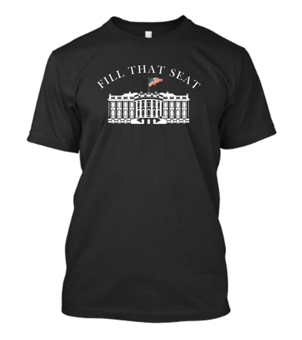 Fill That Seat American Flag White House T-Shirt