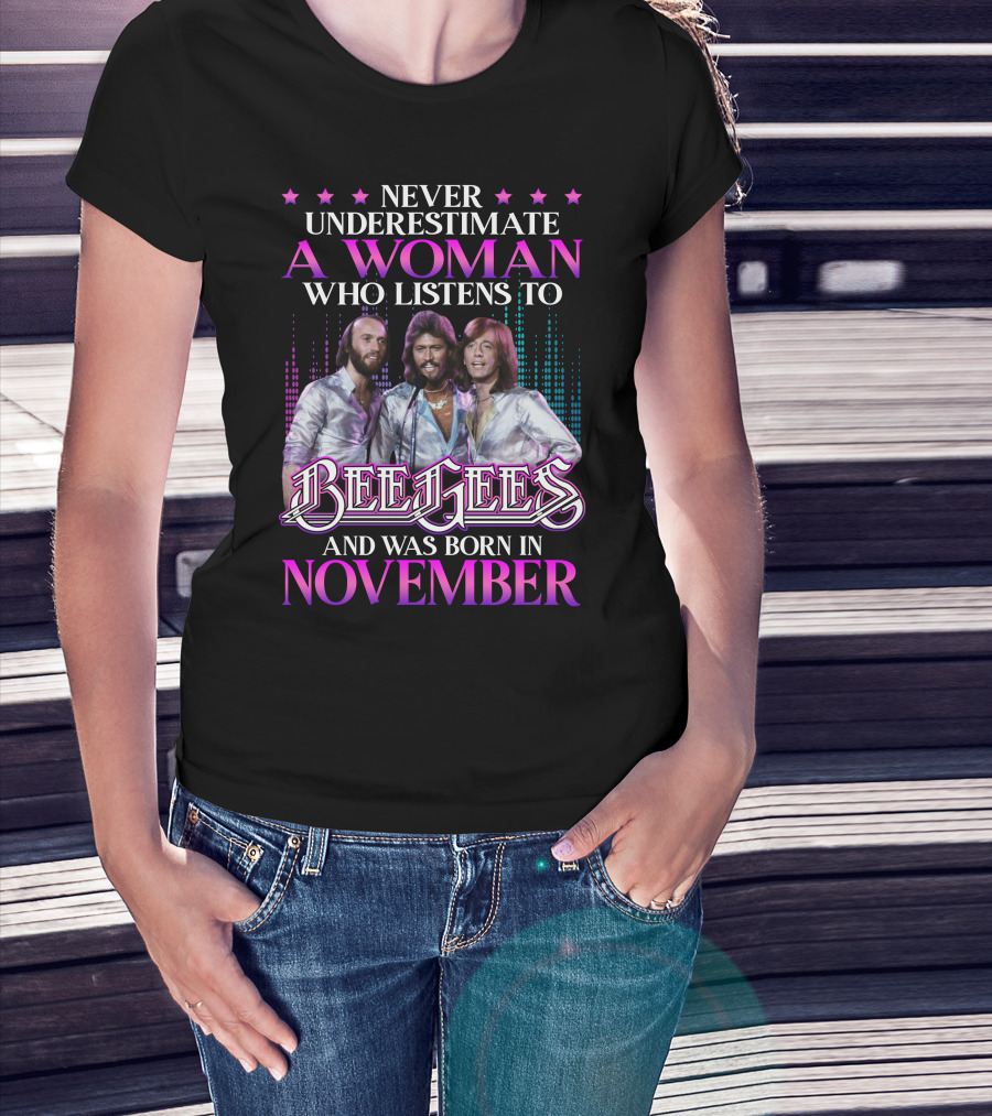 Never Underestimate A Woman Who Listens To Bee Gees And Was Born In November T-Shirt