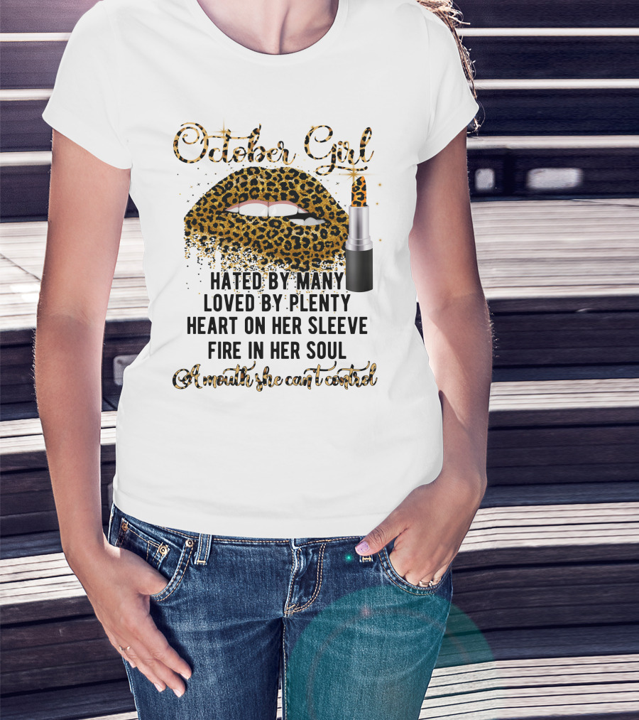 October Girl Hated By Many Loved By Plenty Heart On Her Sleeve Fire In Her Soul A Mouth She Can't Control T-Shirt