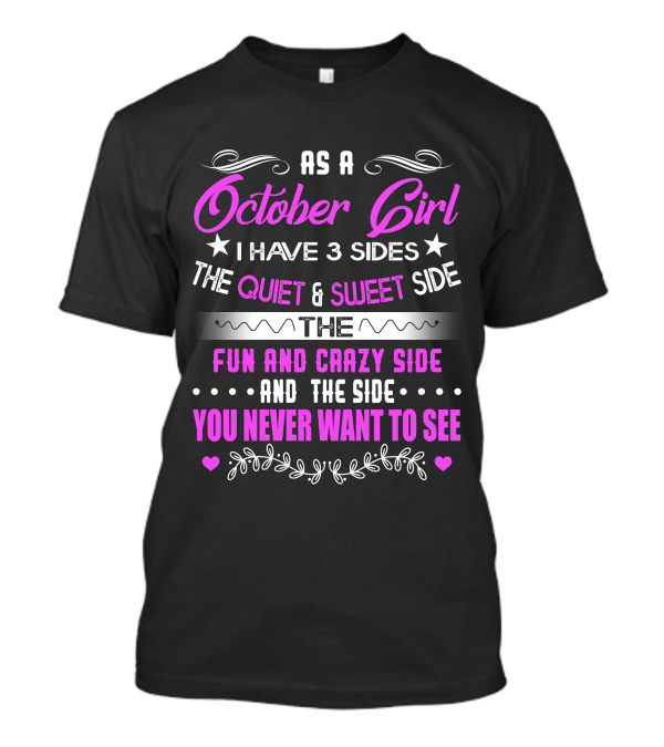 As A October Girl I Have 3 Sides The Quiet And Sweet Side The Fun And Crazy Side You Never Want To See T-Shirt
