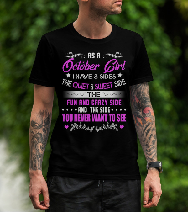 As A October Girl I Have 3 Sides The Quiet And Sweet Side The Fun And Crazy Side You Never Want To See T-Shirt