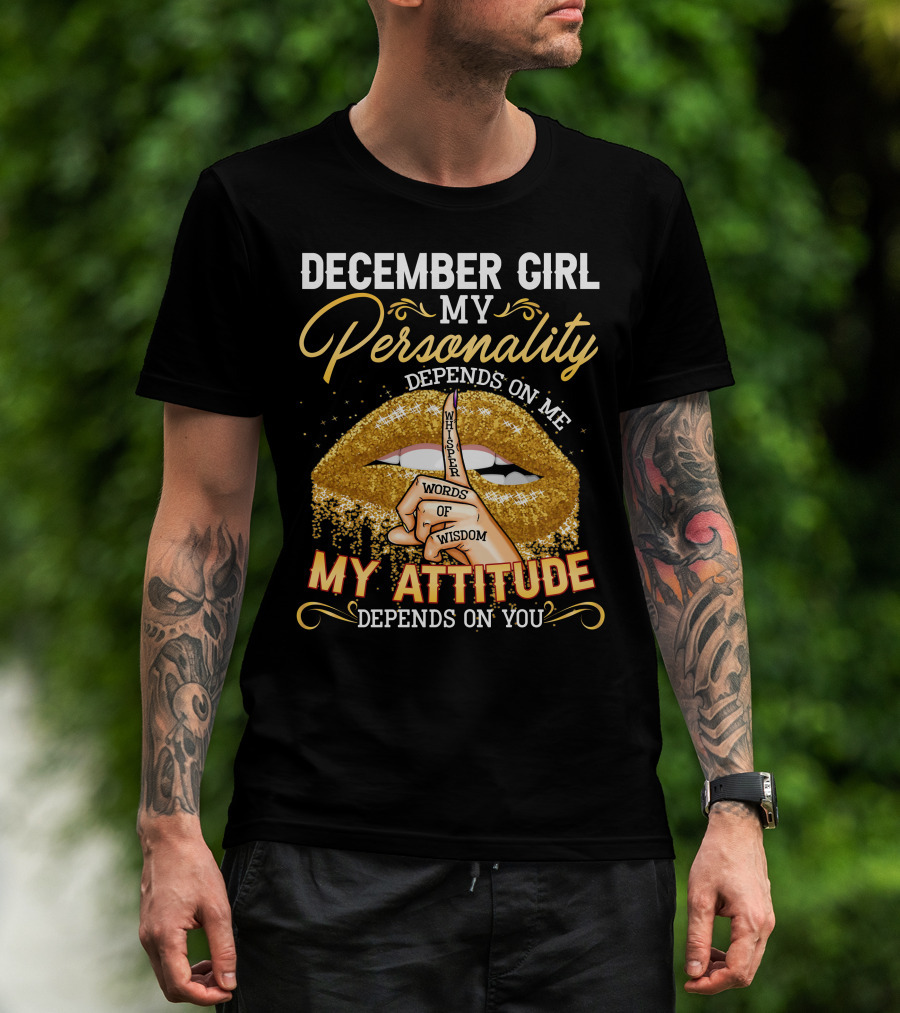 December Girl My Personality Depends On ME My Attitude Depends On You Whisper Words Of Wisdom T-Shirt