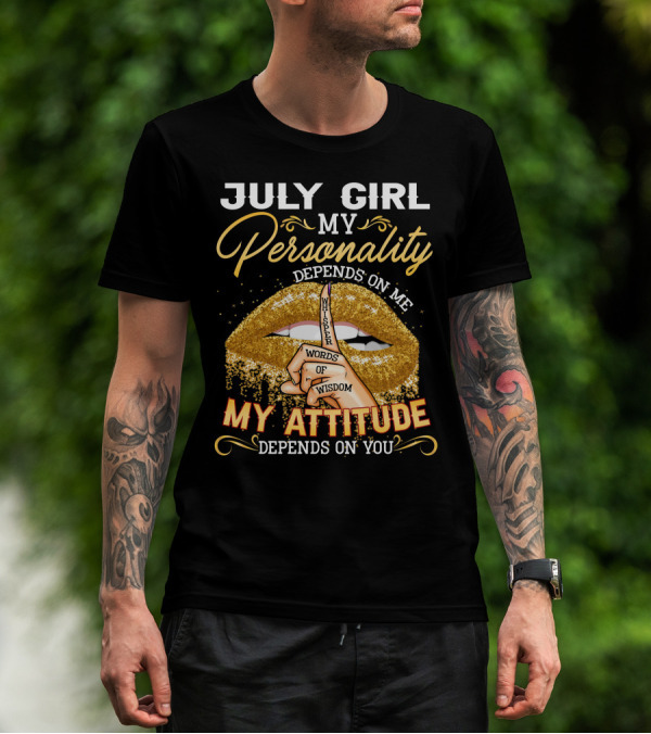 JULY GIRL MY PERSONALITY DEPENDS ON ME MY ATTITUDE DEPENDS ON YOU T-Shirt