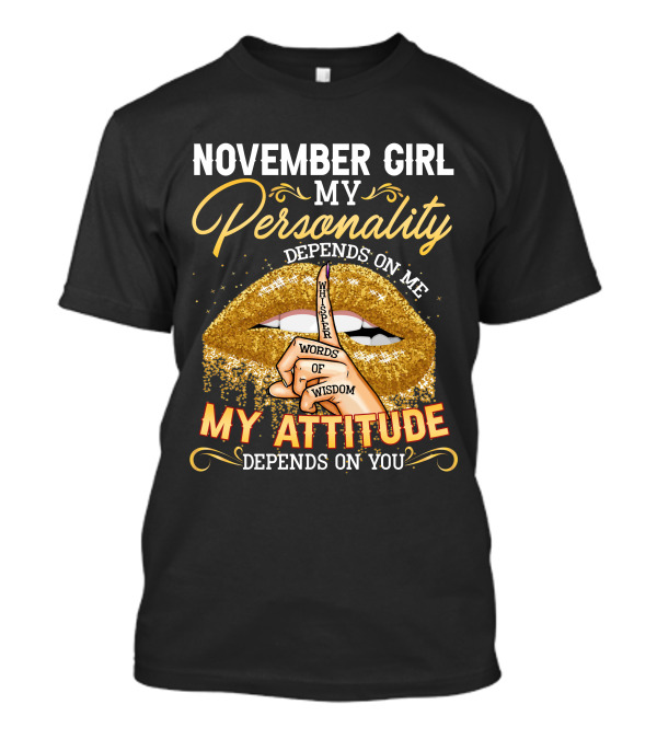 NOVEMBER GIRL MY PERSONALITY DEPENDS ON ME MY ATTITUDE DEPENDS ON YOU WHISPER WORDS OF WISDOM T-Shirt
