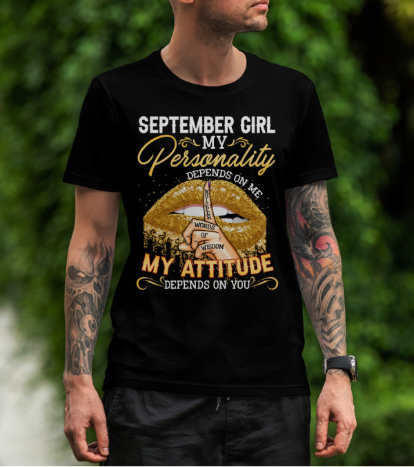 SEPTEMBER GIRL MY PERSONALITY DEPENDS ON ME MY ATTITUDE DEPENDS ON YOU WHISPER WORDS OF WISDOM T-Shirt