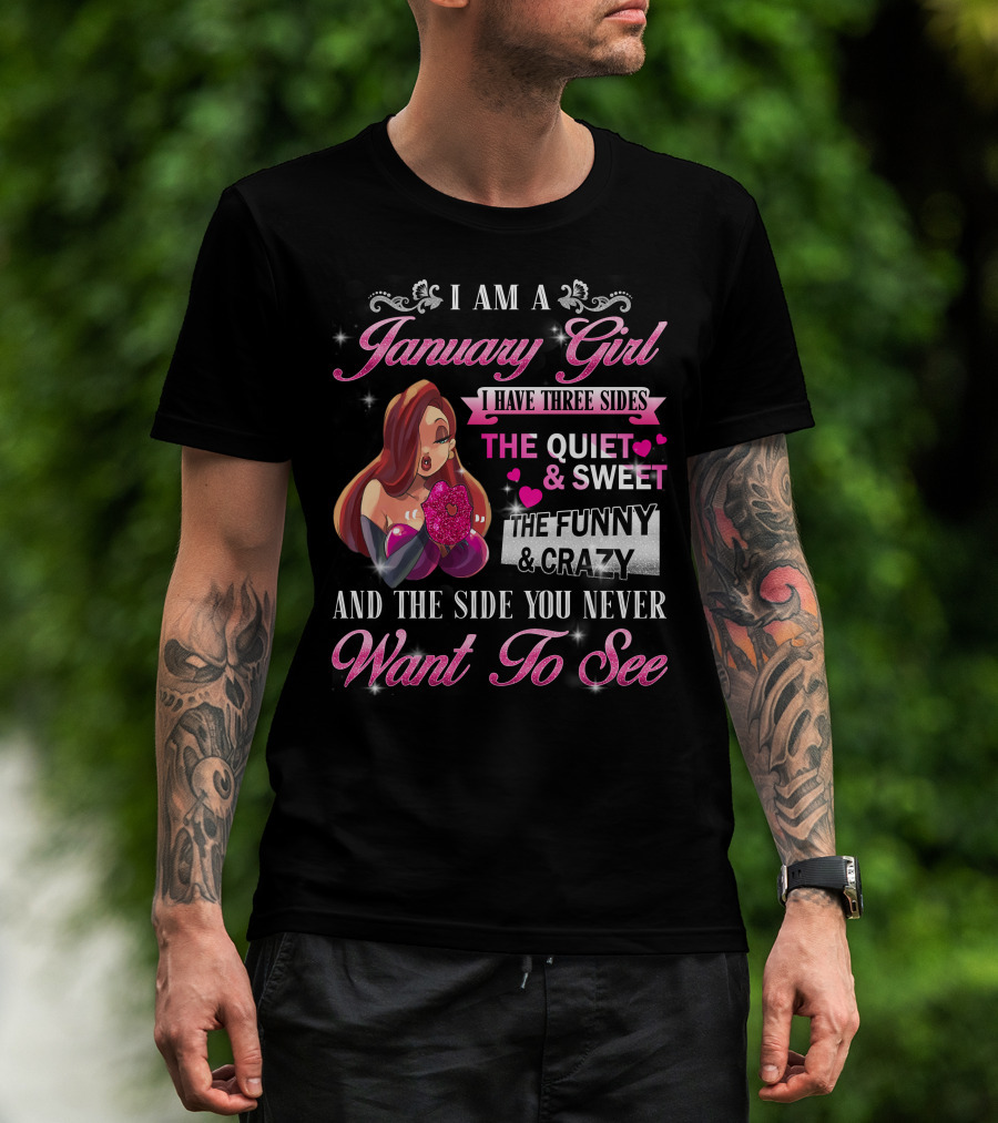 I Am A January Girl I Have Three Sides The Quiet And Sweet The Funny And Crazy And The Side You Never Want To See T-Shirt
