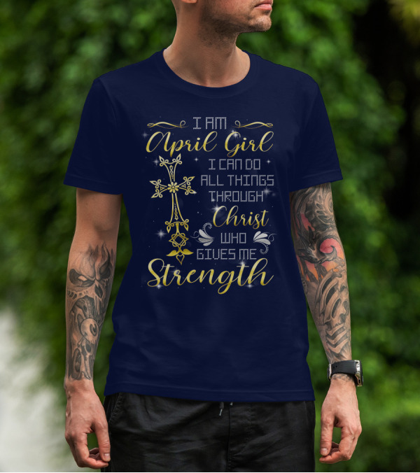 I Am April Girl I Can Do All Things Through Christ Who Gives Me Strength T-Shirt