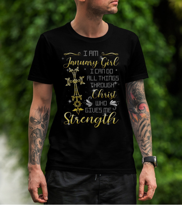 I Am January Girl I Can Do All Things Through Christ Who Gives Me Strength T-Shirt