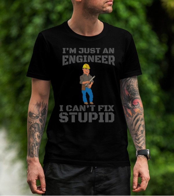 I'm Just An Engineer I Can't Fix Stupid Construction Worker T-Shirt