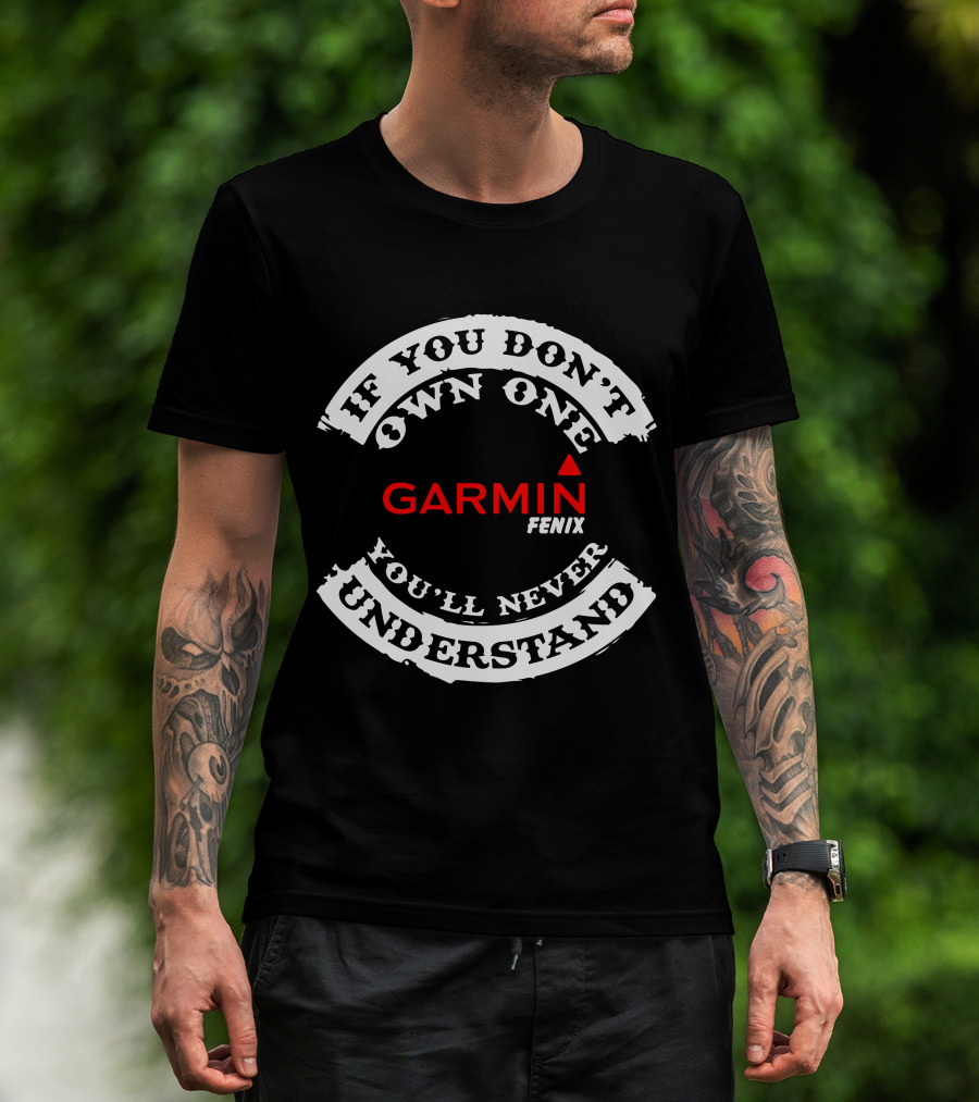If You Don't Own One Garmin Fenix You'll Never Understand T-Shirt