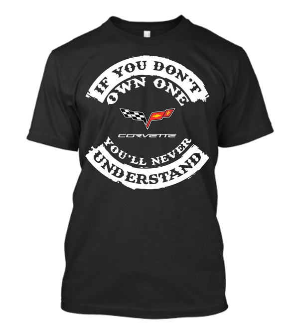 IF YOU DON'T OWN ONE YOU'LL NEVER UNDERSTAND CORVETTE T-Shirt