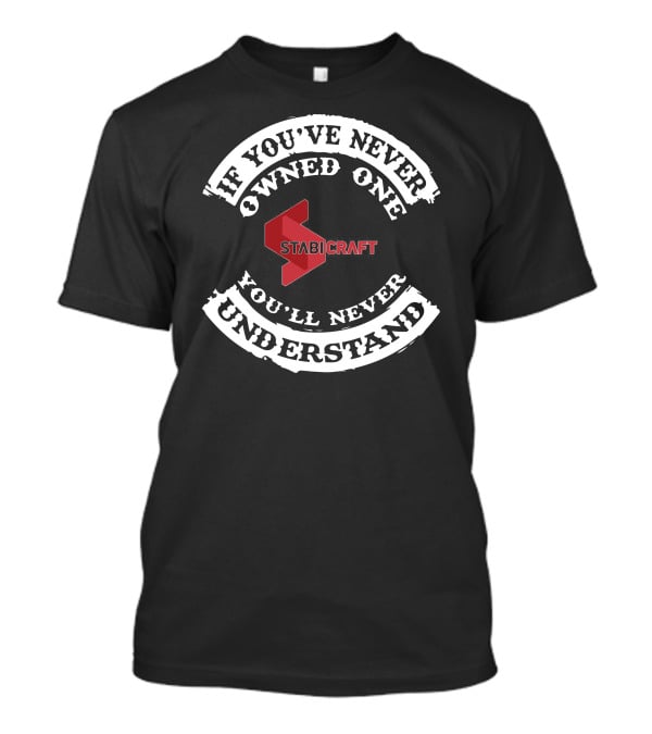 Stabicraft If You've Never Owned One You'll Never Understand T-Shirt
