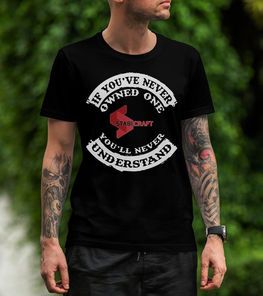 Stabicraft If You've Never Owned One You'll Never Understand T-Shirt