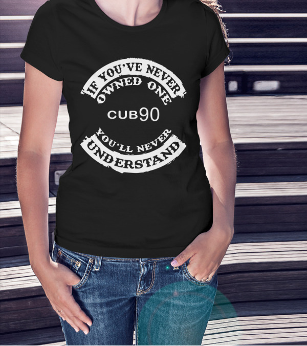 If You've Never Owned One Cub90 You'll Never Understand T-Shirt