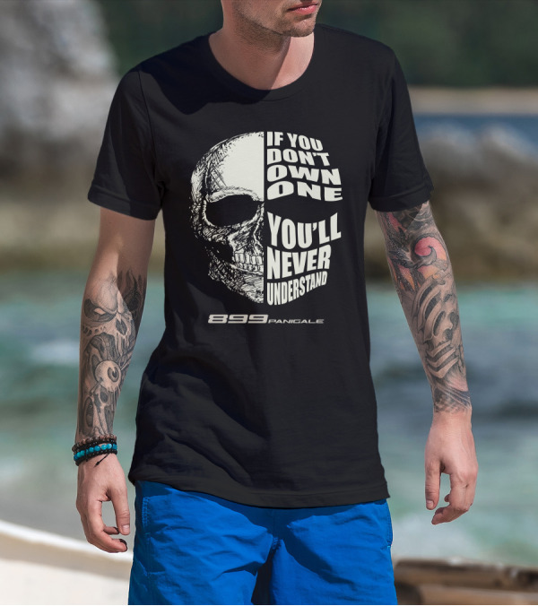 If You Don't Own One You'll Never Understand 899 Panigale Skull T-Shirt