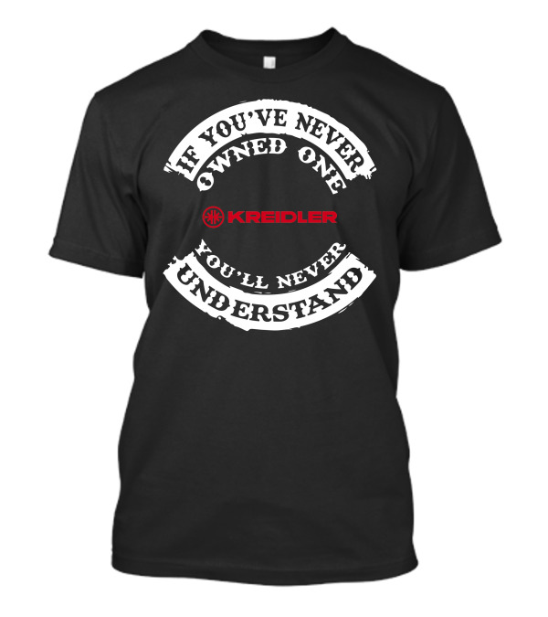 If You've Never Owned One You'll Never Understand Kreidler T-Shirt