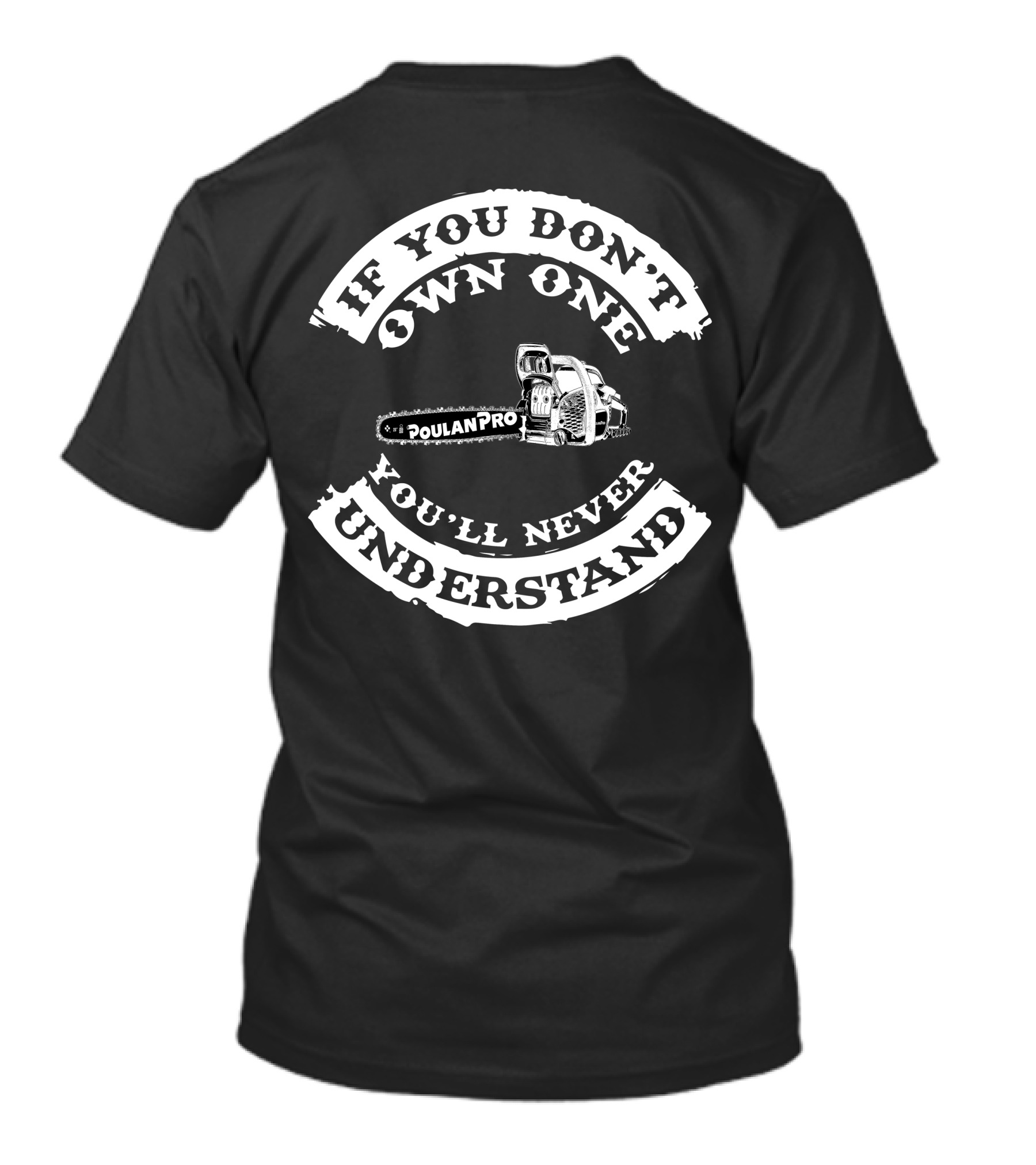 If You Don't Own One You'll Never Understand Poulan Pro Chainsaw T-Shirt