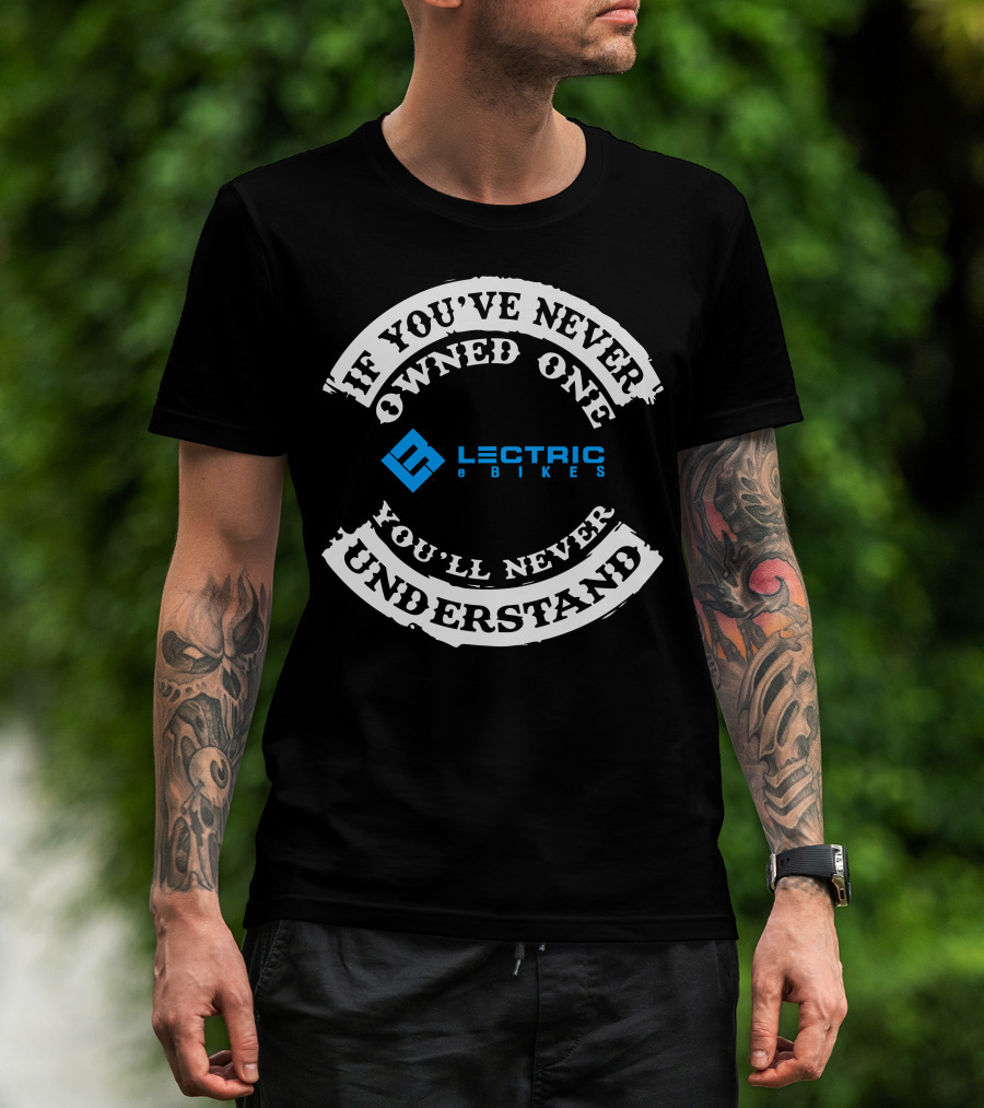If You've Never Owned One You'll Never Understand Lectric EBikes T-Shirt