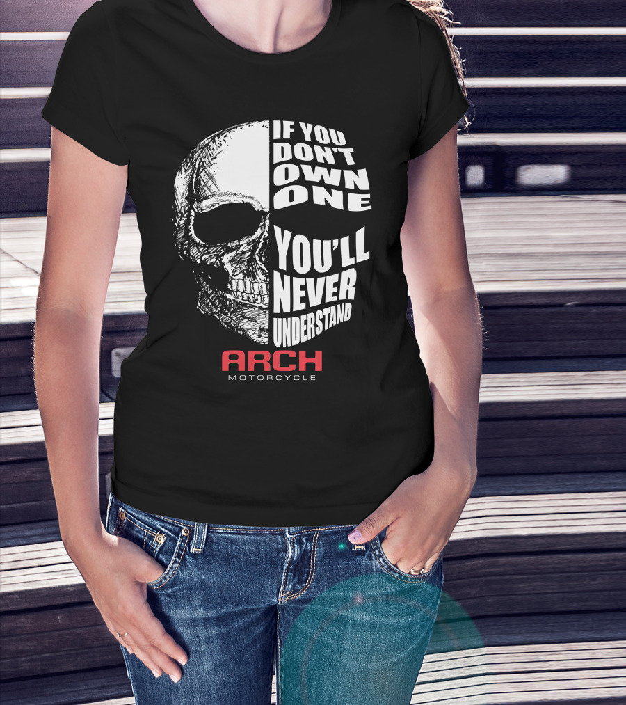 ARCH MOTORCYCLE IF YOU DON'T OWN ONE YOU'LL NEVER UNDERSTAND SKULL T-Shirt