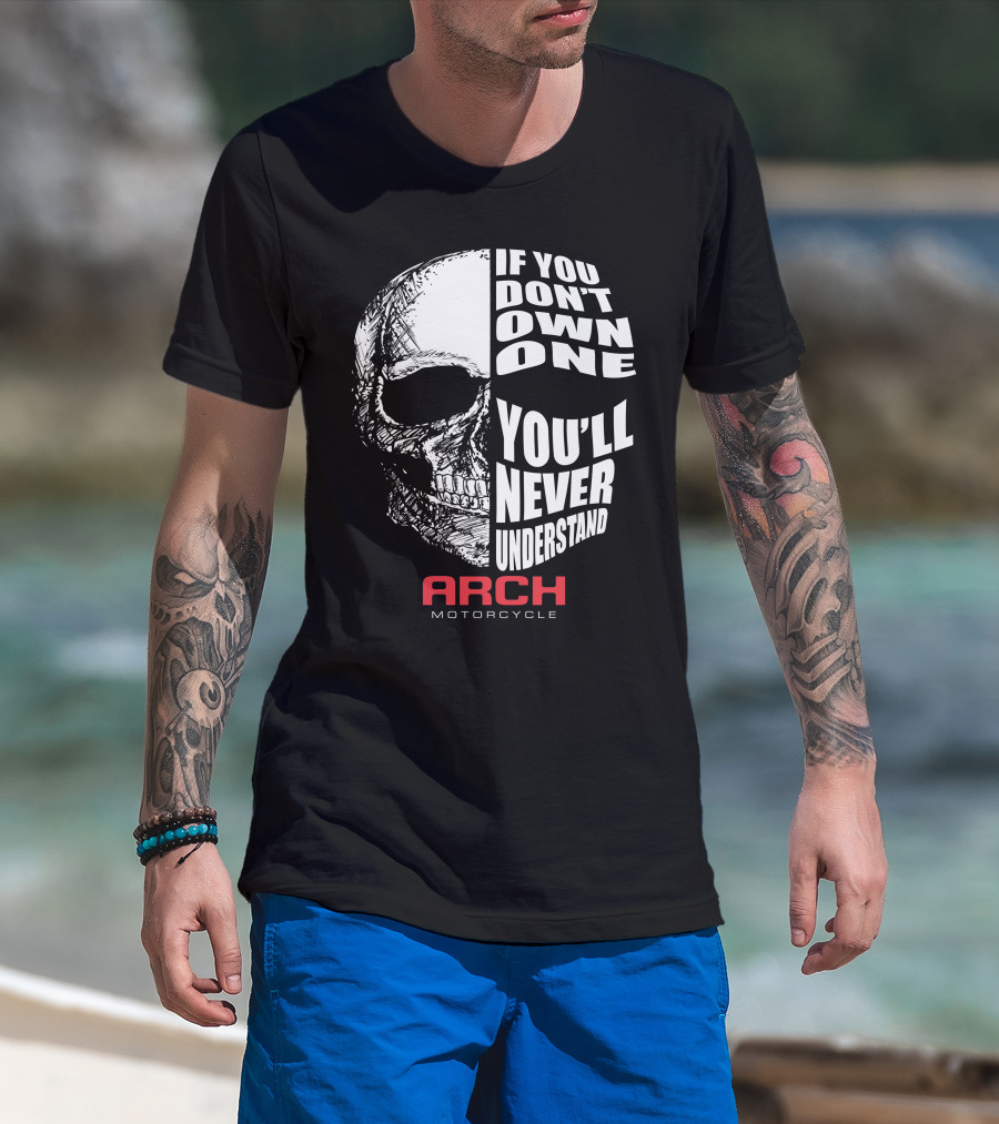 ARCH MOTORCYCLE IF YOU DON'T OWN ONE YOU'LL NEVER UNDERSTAND SKULL T-Shirt