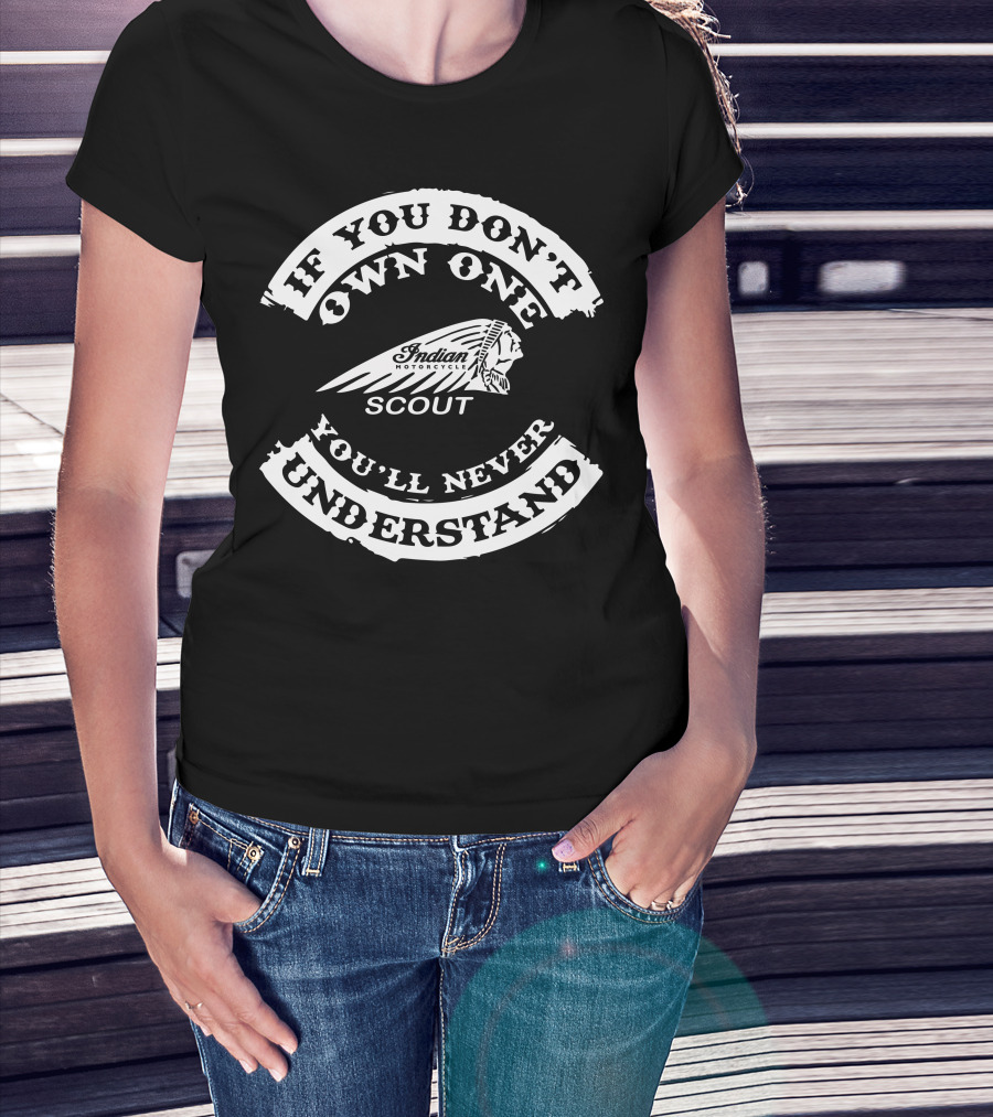 If You Don’t Own One You’ll Never Understand Indian Motorcycle Scout T-Shirt