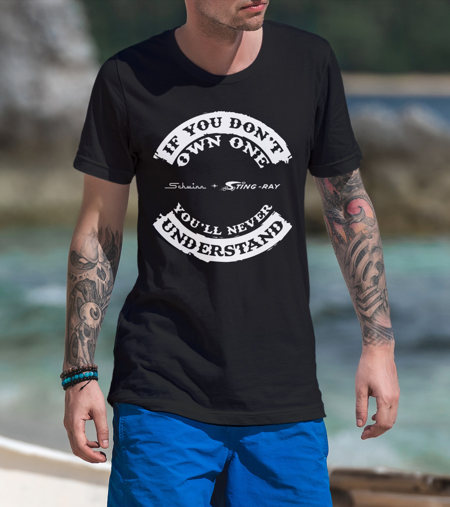 If You Don't Own One Schwinn Sting-Ray You'll Never Understand T-Shirt