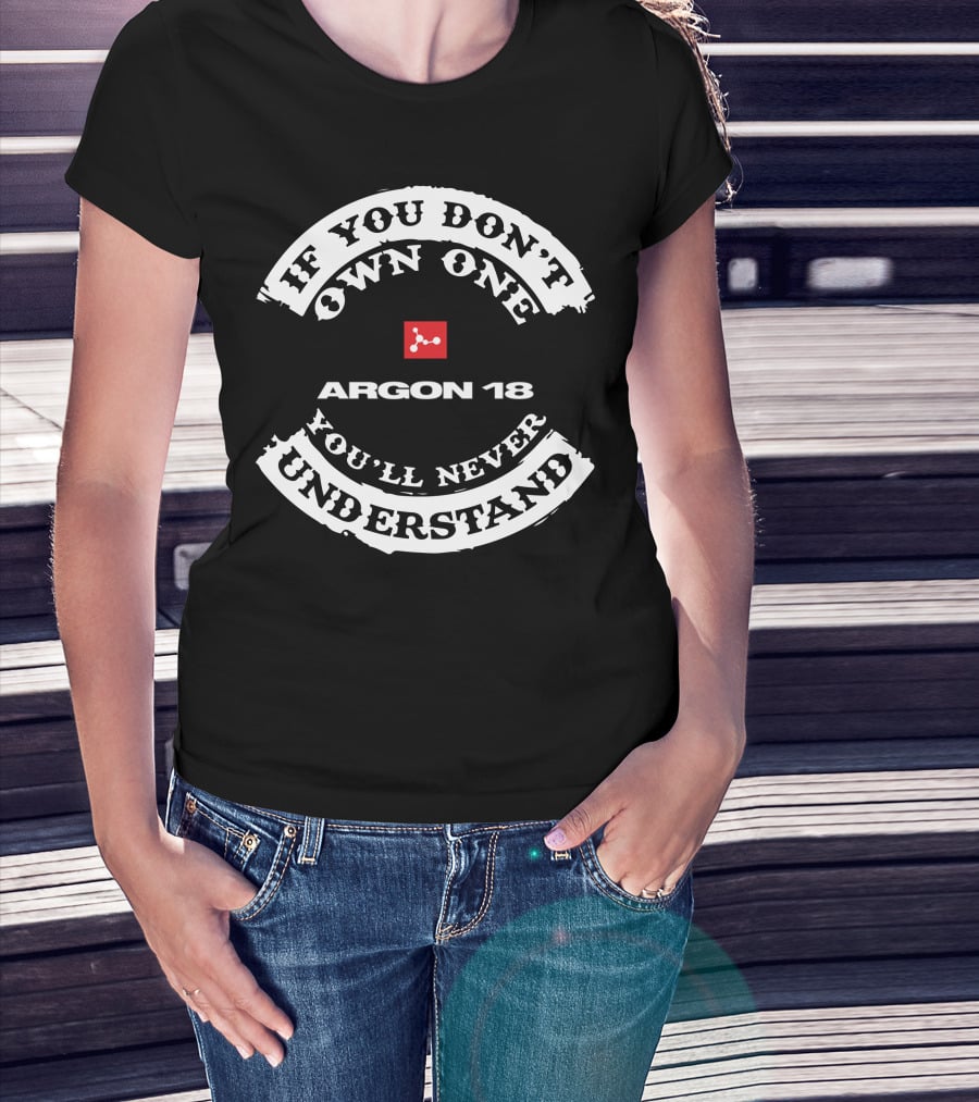 If You Don't Own One Argon 18 You'll Never Understand T-Shirt