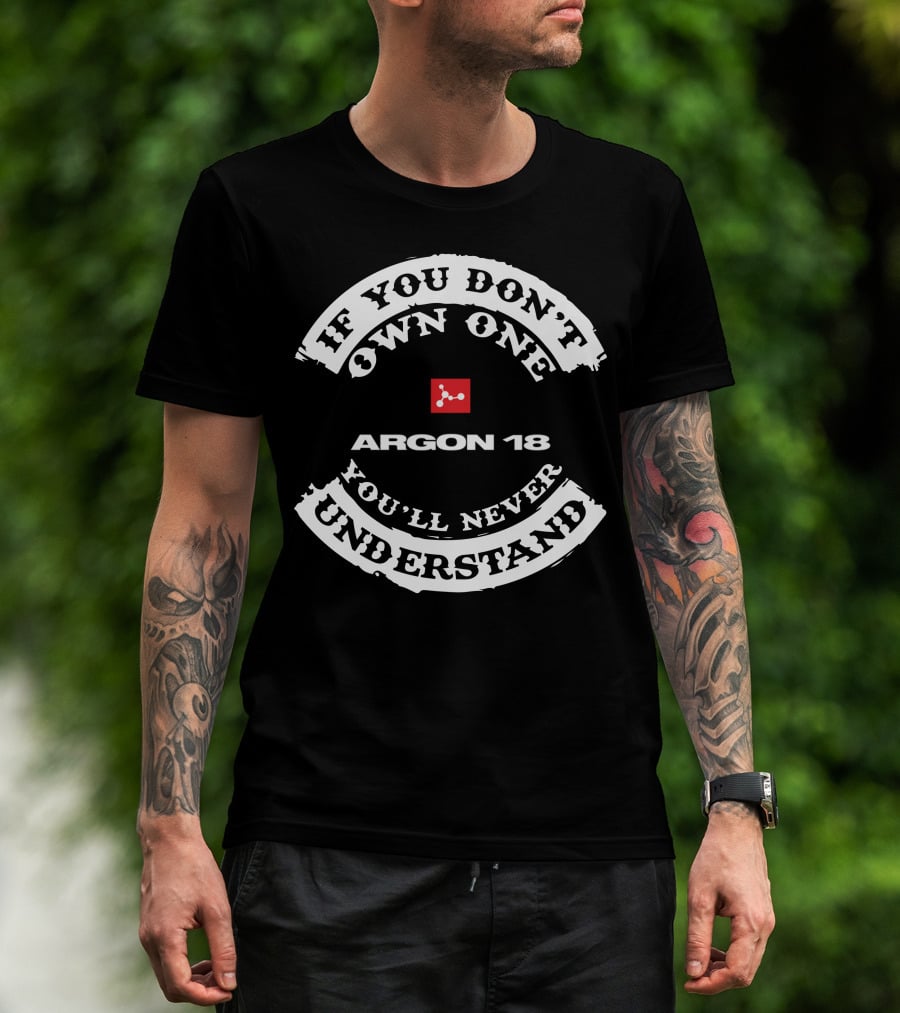 If You Don't Own One Argon 18 You'll Never Understand T-Shirt