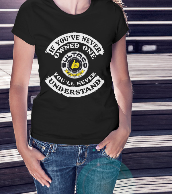If You've Never Owned One You'll Never Understand Bultaco Cemoto Made In Spain T-Shirt