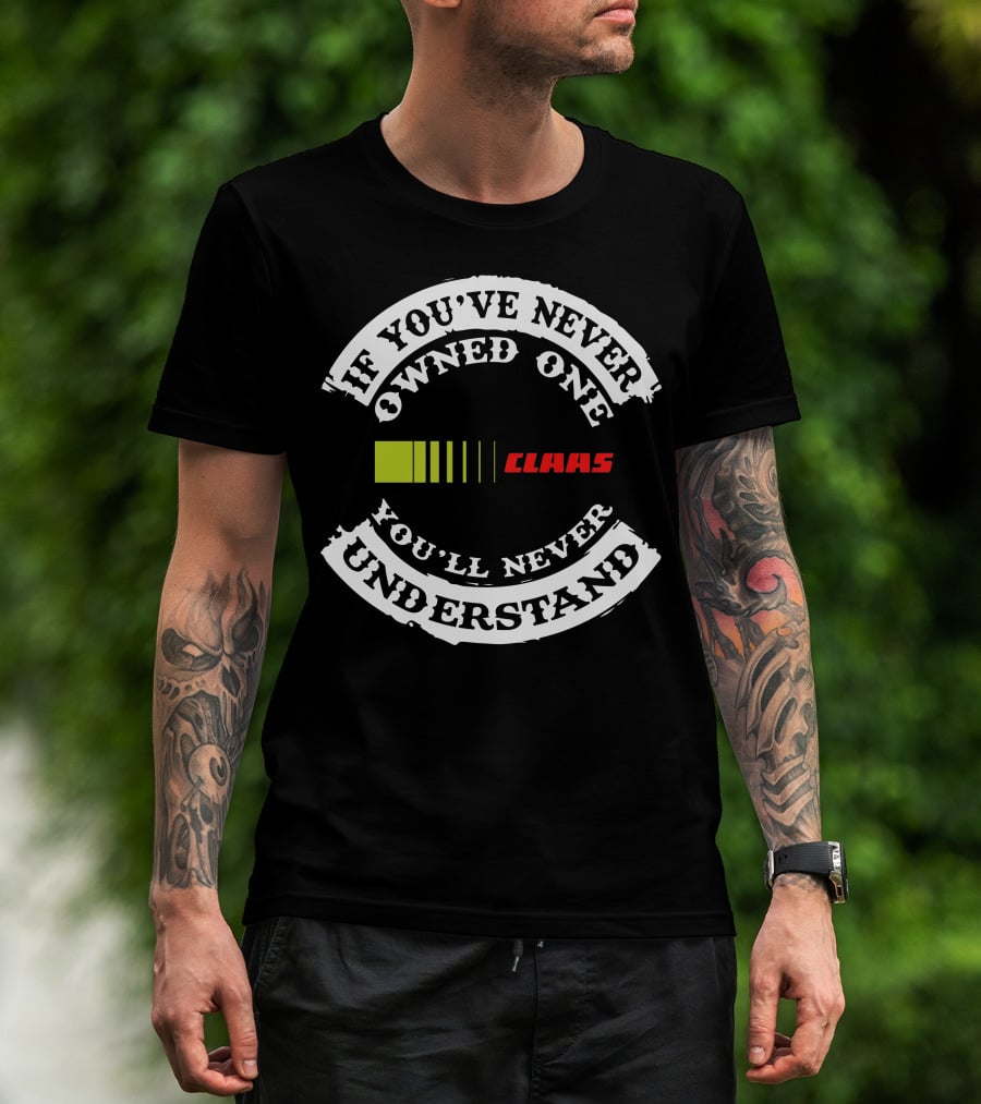If You've Never Owned One You'll Never Understand Claas T-Shirt