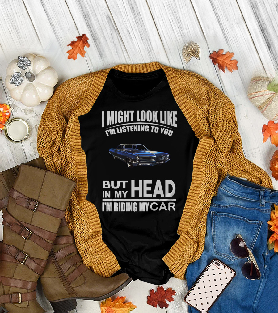 I Might Look Like I'm Listening Big Guns But In My Head I'm Riding My Car T-Shirt