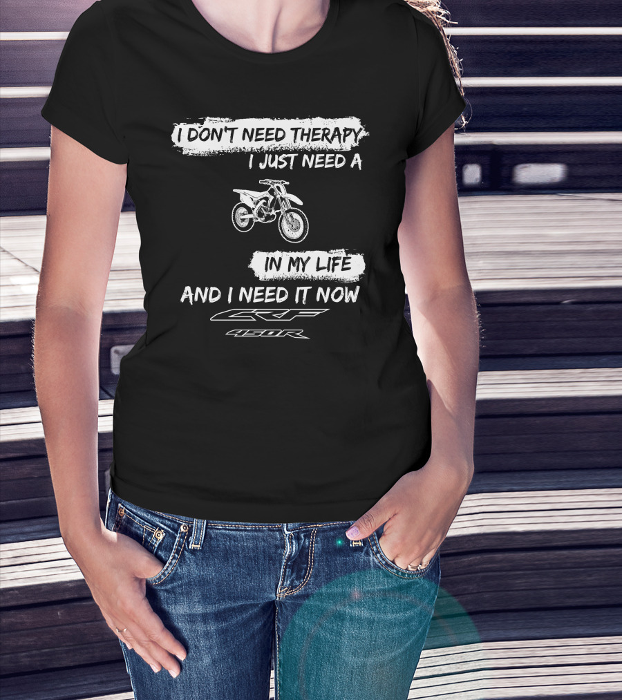 I Don't Need Therapy I Just Need A Honda CRF450R In My Life And I Need It Now T-Shirt