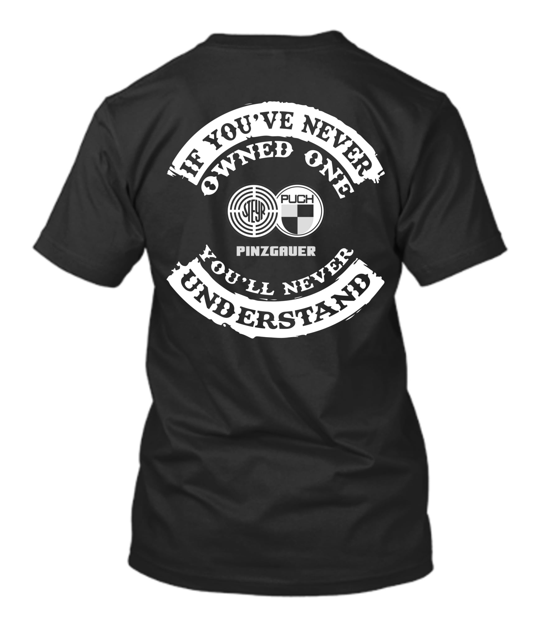Puch Pinzgauer If You've Never Owned One You'll Never Understand T-Shirt