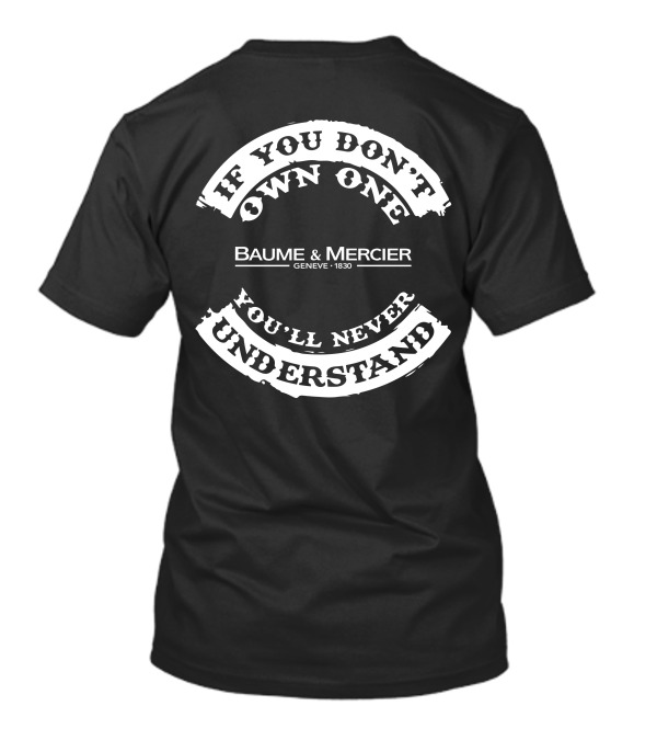 If You Don’t Own One You’ll Never Understand Baume And Mercier Genève 1830 T-Shirt