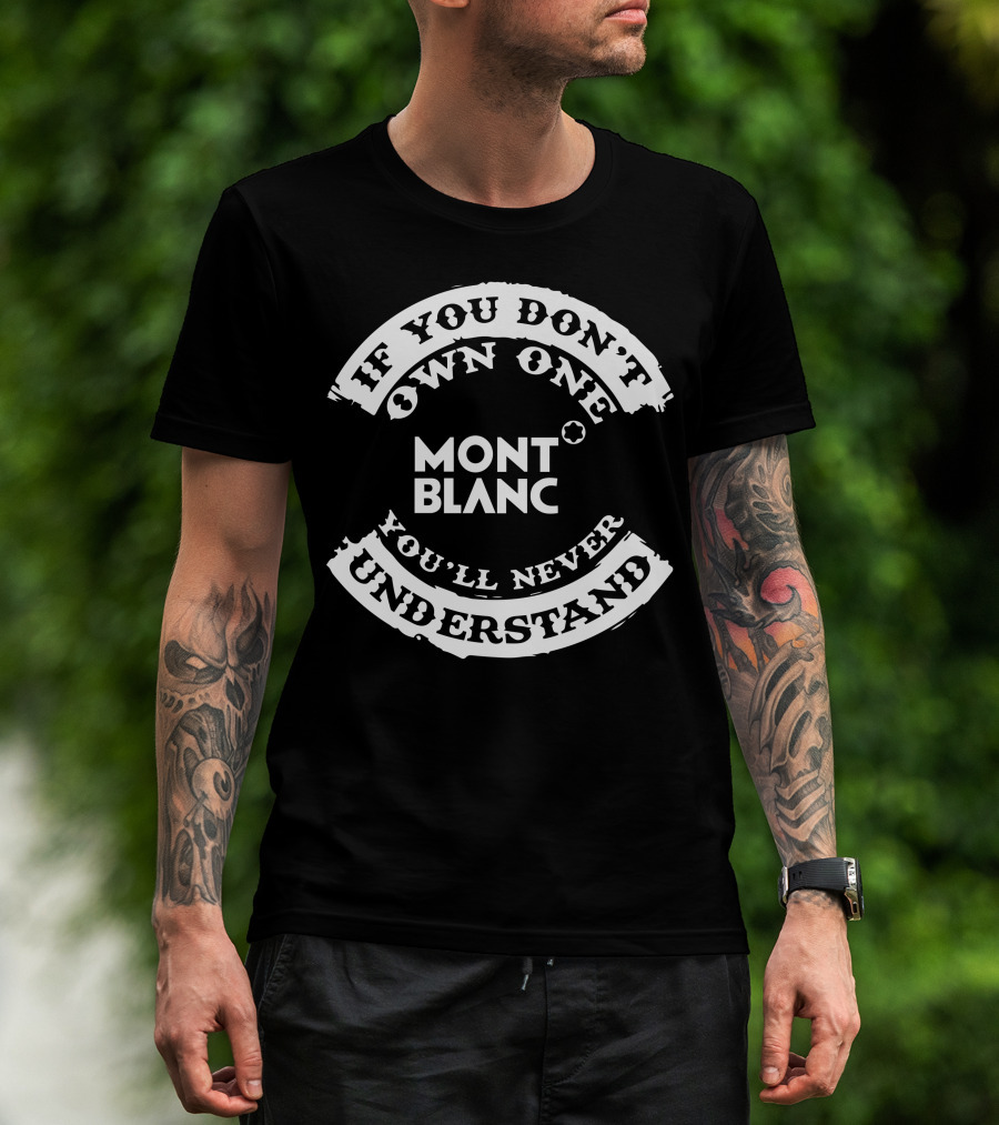 If You Don't Own One Mont Blanc You'll Never Understand T-Shirt