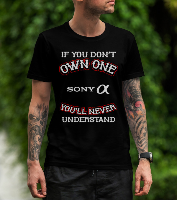 If You Don't Own One Sony Alpha You'll Never Understand T-Shirt